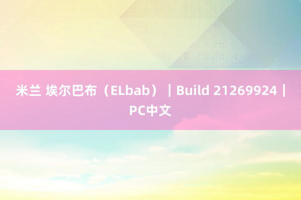 米兰 埃尔巴布（ELbab）｜Build 21269924｜PC中文