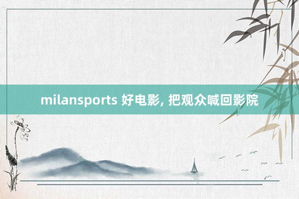 milansports 好电影, 把观众喊回影院
