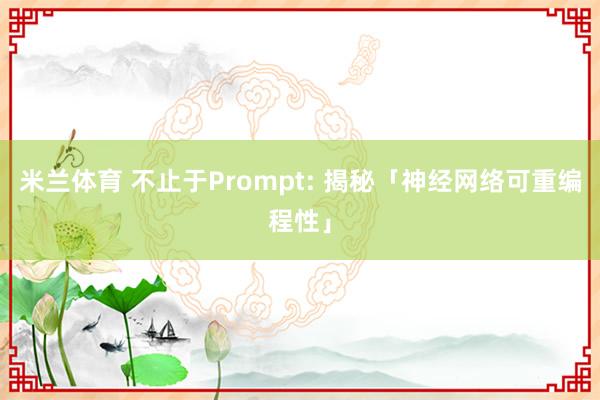 米兰体育 不止于Prompt: 揭秘「神经网络可重编程性」