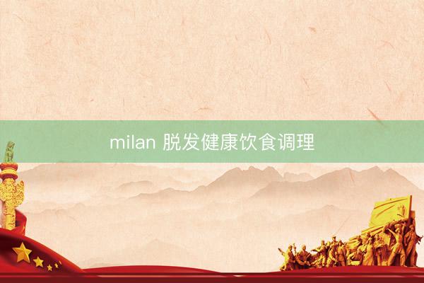 milan 脱发健康饮食调理